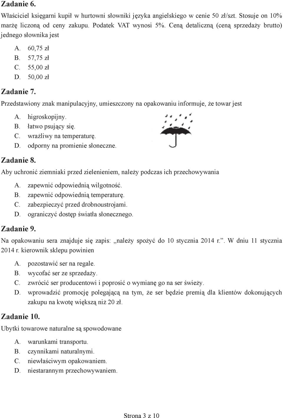 Przedstawiony znak manipulacyjny, umieszczony na opakowaniu informuje, że towar jest A. higroskopijny. B. łatwo psujący się. C. wrażliwy na temperaturę. D. odporny na promienie słoneczne. Zadanie 8.