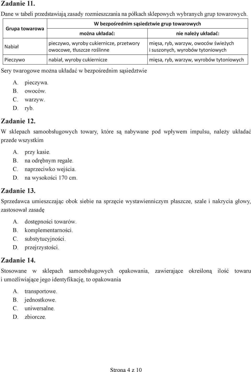 D. na wysokości 170 cm. Zadanie 13. Sprzedawca umieszczając obok siebie na sprzęcie wystawienniczym płaszcze, szale i nakrycia głowy, zastosował zasadę A. dostępności towarów. B. komplementarności. C.