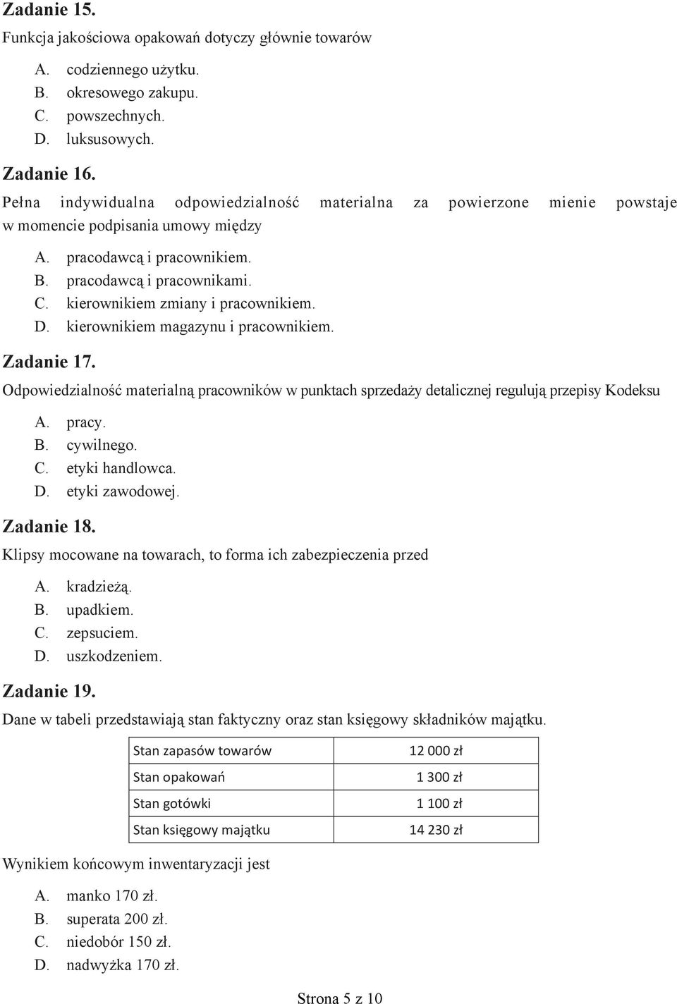 kierownikiem zmiany i pracownikiem. D. kierownikiem magazynu i pracownikiem. Zadanie 17. Odpowiedzialność materialną pracowników w punktach sprzedaży detalicznej regulują przepisy Kodeksu A. pracy. B.
