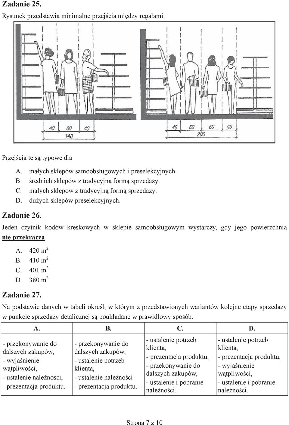 Jeden czytnik kodów kreskowych w sklepie samoobsługowym wystarczy, gdy jego powierzchnia nie przekracza A. 420 m 2 B. 410 m 2 C. 401 m 2 D. 380 m 2 Zadanie 27.