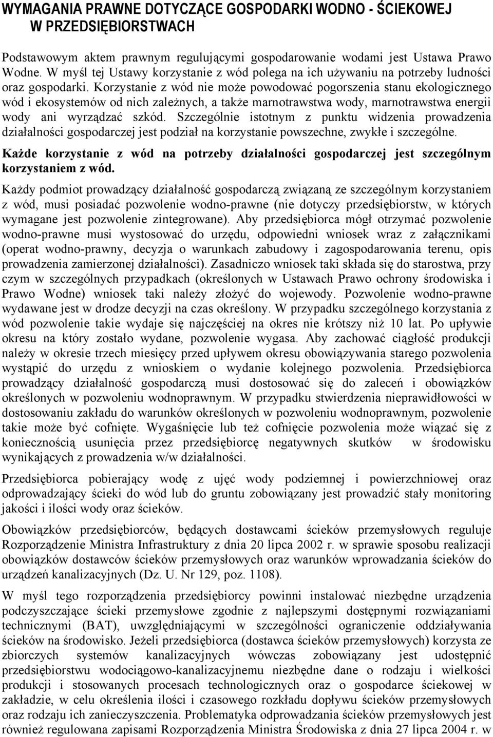 Korzystanie z wód nie może powodować pogorszenia stanu ekologicznego wód i ekosystemów od nich zależnych, a także marnotrawstwa wody, marnotrawstwa energii wody ani wyrządzać szkód.