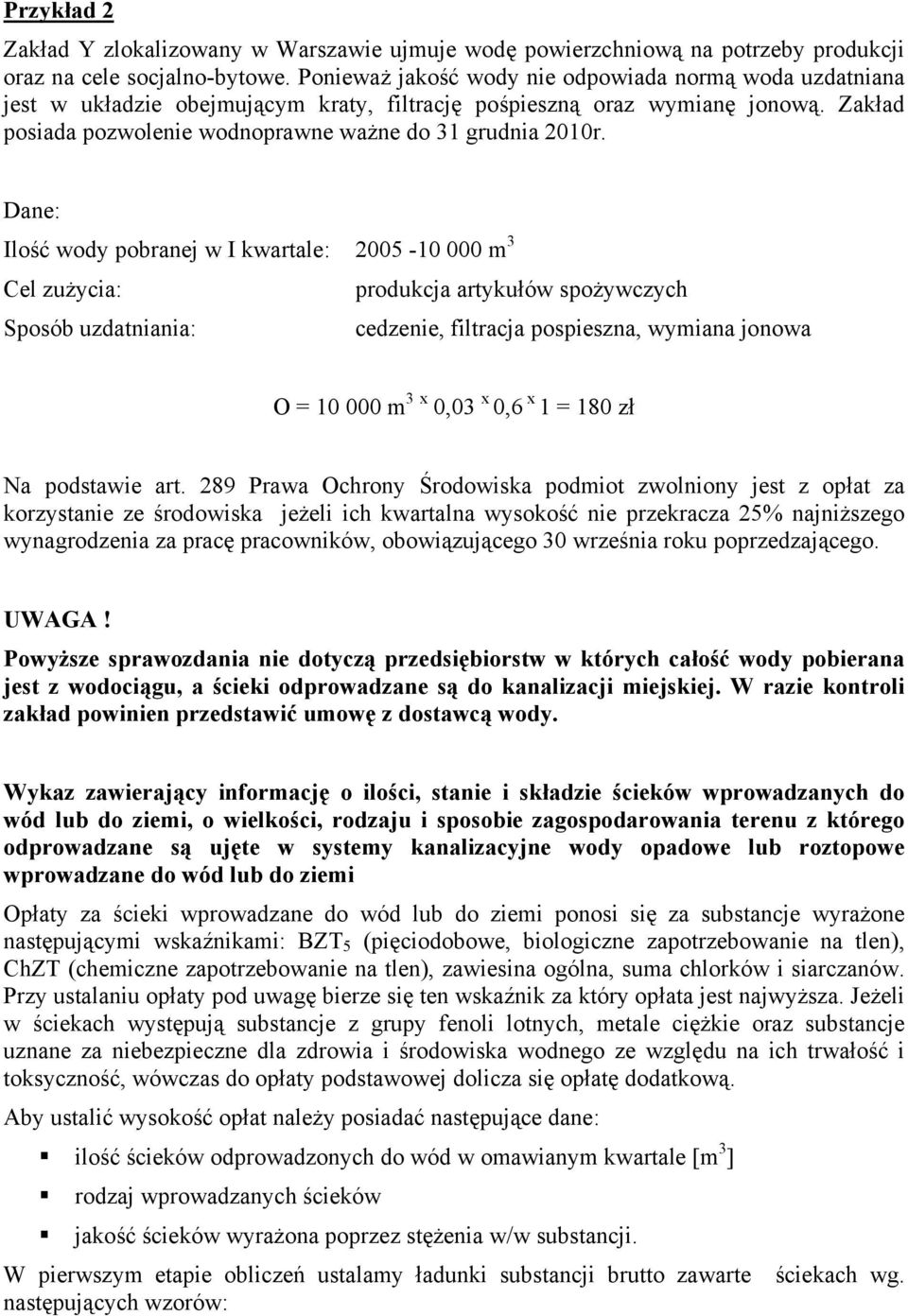 Dane: Ilość wody pobranej w I kwartale: 2005-10 000 m 3 Cel zużycia: produkcja artykułów spożywczych Sposób uzdatniania: cedzenie, filtracja pospieszna, wymiana jonowa O = 10 000 m 3 x 0,03 x 0,6 x 1