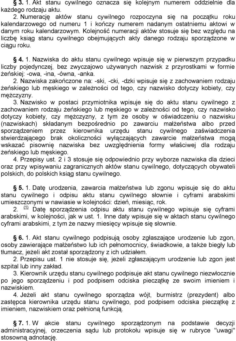 Kolejność numeracji aktów stosuje się bez względu na liczbę ksiąg stanu cywilnego obejmujących akty danego rodzaju sporządzone w ciągu roku. 4. 1.