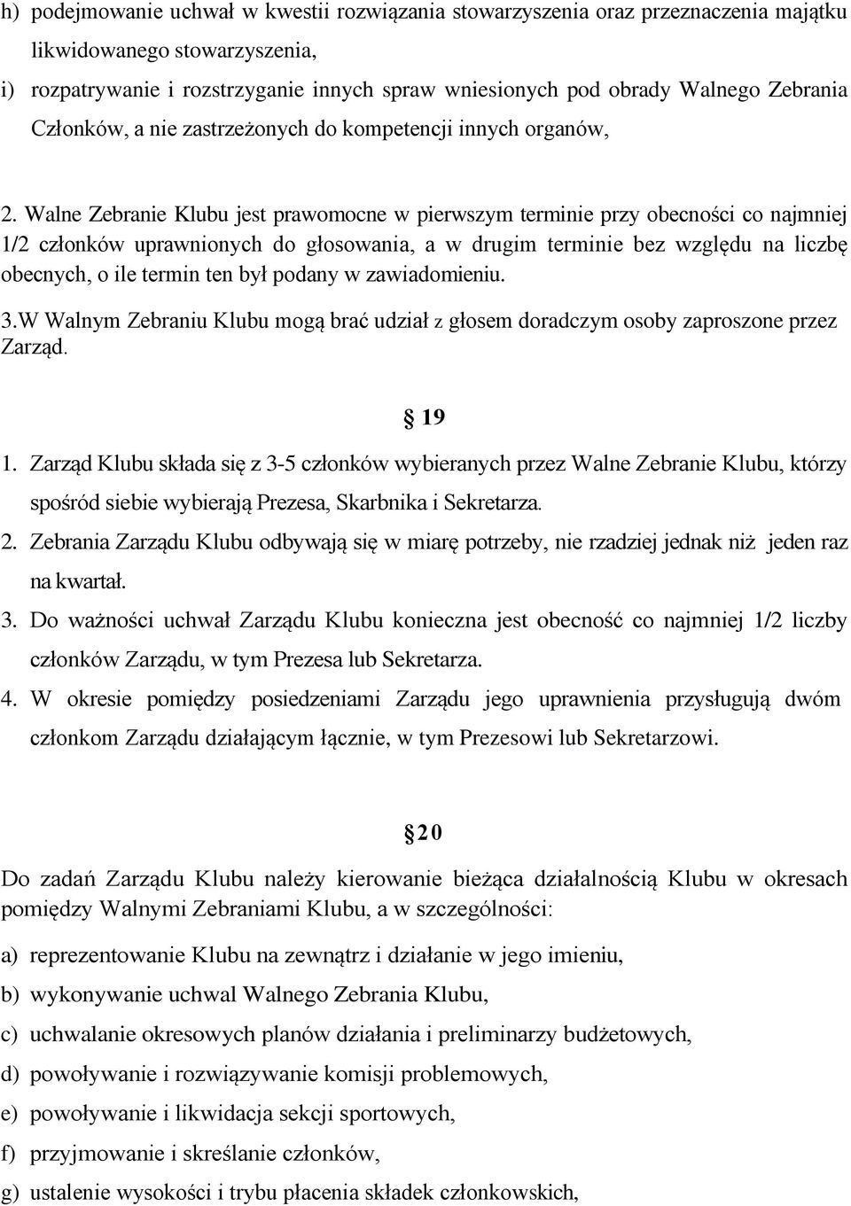 Walne Zebranie Klubu jest prawomocne w pierwszym terminie przy obecności co najmniej 1/2 członków uprawnionych do głosowania, a w drugim terminie bez względu na liczbę obecnych, o ile termin ten był