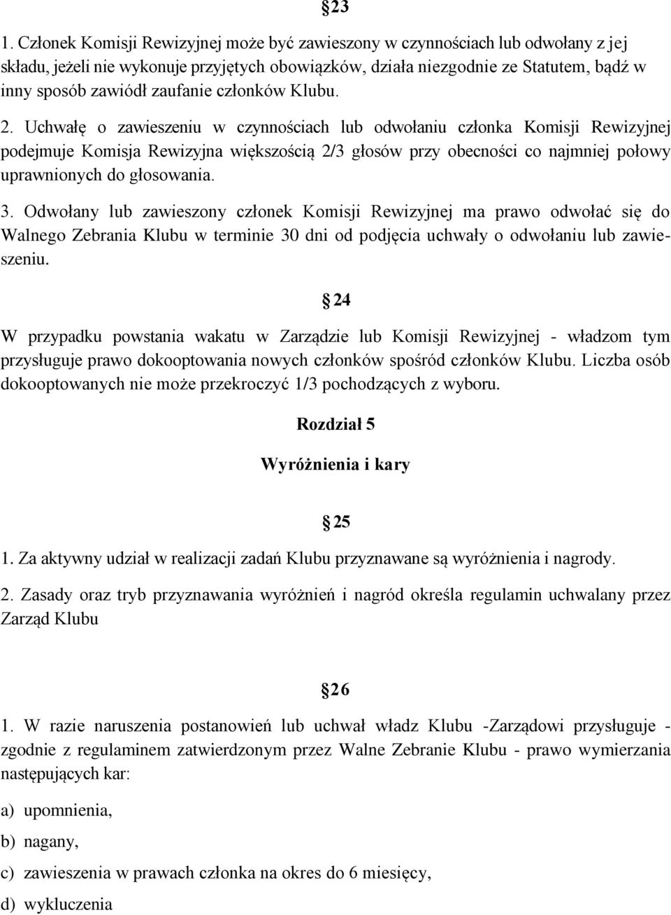 Uchwałę o zawieszeniu w czynnościach lub odwołaniu członka Komisji Rewizyjnej podejmuje Komisja Rewizyjna większością 2/3 głosów przy obecności co najmniej połowy uprawnionych do głosowania. 3.