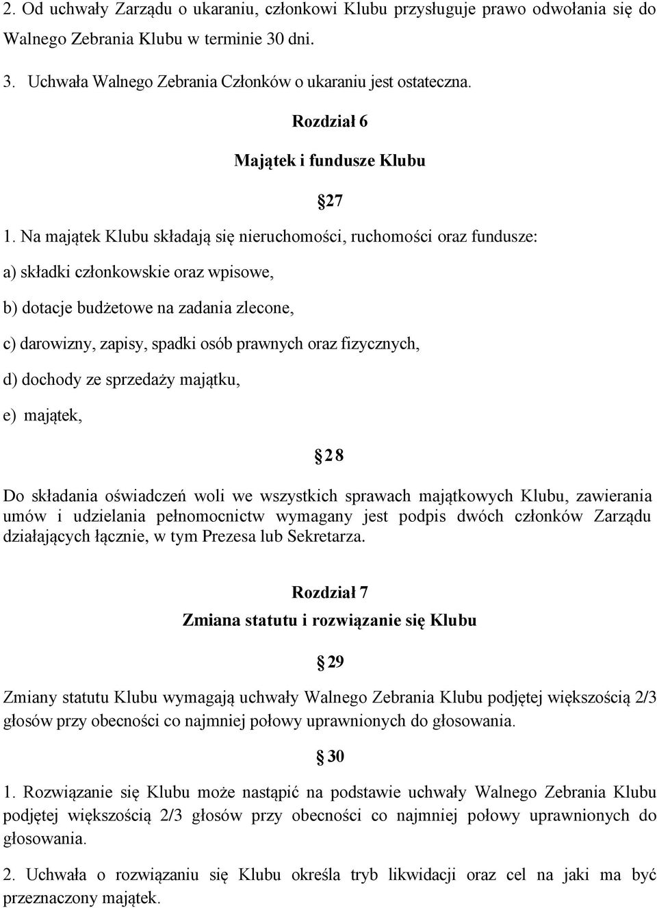 Na majątek Klubu składają się nieruchomości, ruchomości oraz fundusze: a) składki członkowskie oraz wpisowe, b) dotacje budżetowe na zadania zlecone, 27 c) darowizny, zapisy, spadki osób prawnych