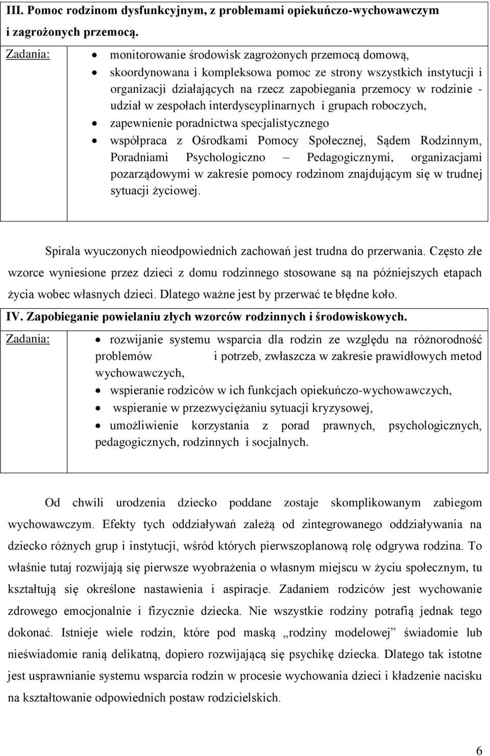 udział w zespołach interdyscyplinarnych i grupach roboczych, zapewnienie poradnictwa specjalistycznego współpraca z Ośrodkami Pomocy Społecznej, Sądem Rodzinnym, Poradniami Psychologiczno