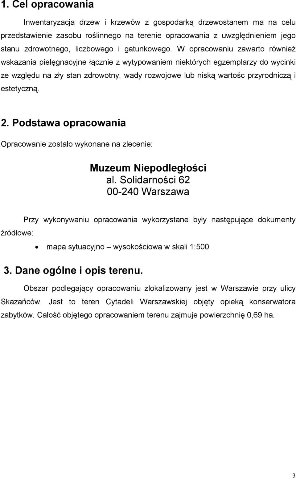 W opracowaniu zawarto równieŝ wskazania pielęgnacyjne łącznie z wytypowaniem niektórych egzemplarzy do wycinki ze względu na zły stan zdrowotny, wady rozwojowe lub niską wartośc przyrodniczą i