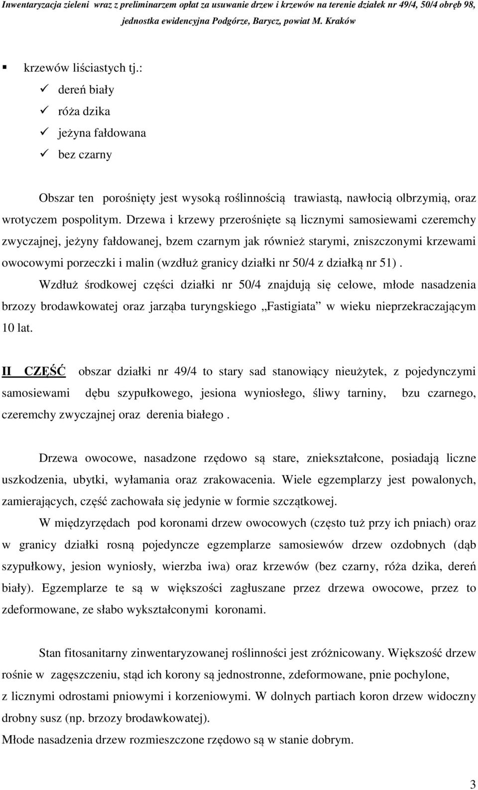 działki nr 50/4 z działką nr 51). Wzdłuż środkowej części działki nr 50/4 znajdują się celowe, młode nasadzenia brzozy brodawkowatej oraz jarząba turyngskiego Fastigiata w wieku nieprzekraczającym.