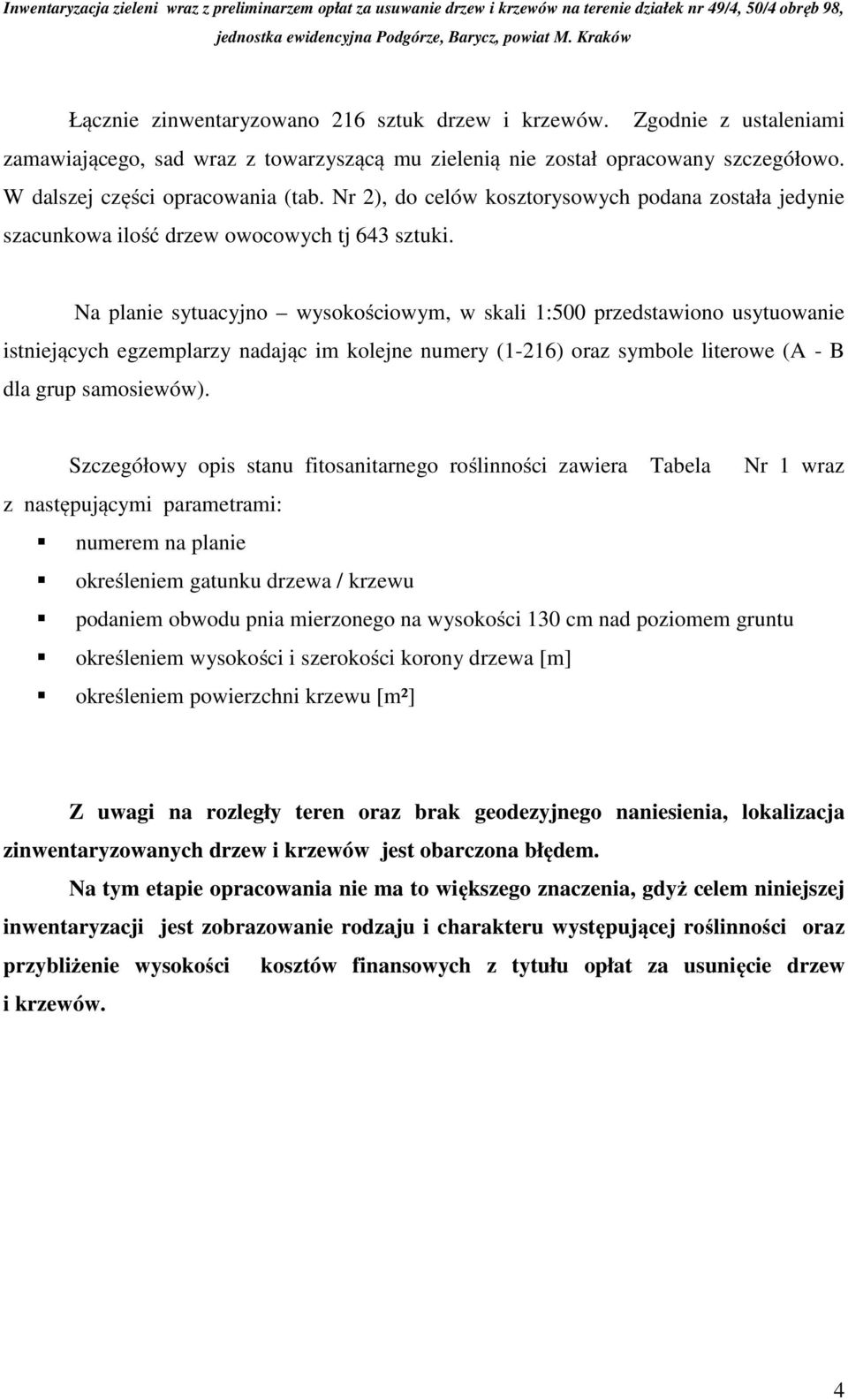 Na planie sytuacyjno wysokościowym, w skali 1:500 przedstawiono usytuowanie istniejących egzemplarzy nadając im kolejne numery (1-216) oraz symbole literowe (A - B dla grup samosiewów).