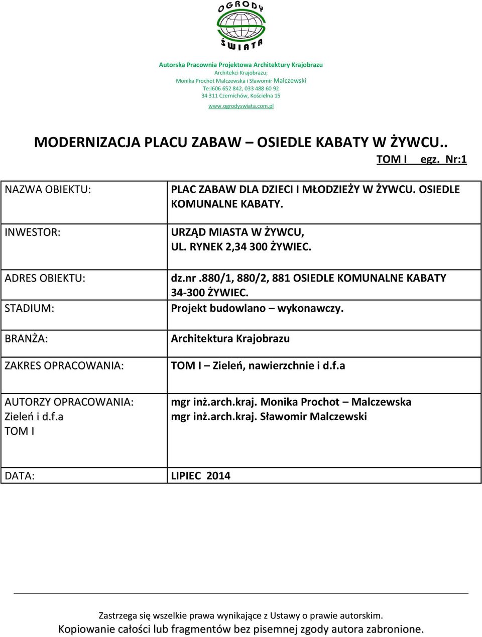 Nr:1 NAZWA OBIEKTU: INWESTOR: ADRES OBIEKTU: STADIUM: BRANŻA: ZAKRES OPRACOWANIA: PLAC ZABAW DLA DZIECI I MŁODZIEŻY W ŻYWCU. OSIEDLE KOMUNALNE KABATY. URZĄD MIASTA W ŻYWCU, UL. RYNEK 2,34 300 ŻYWIEC.