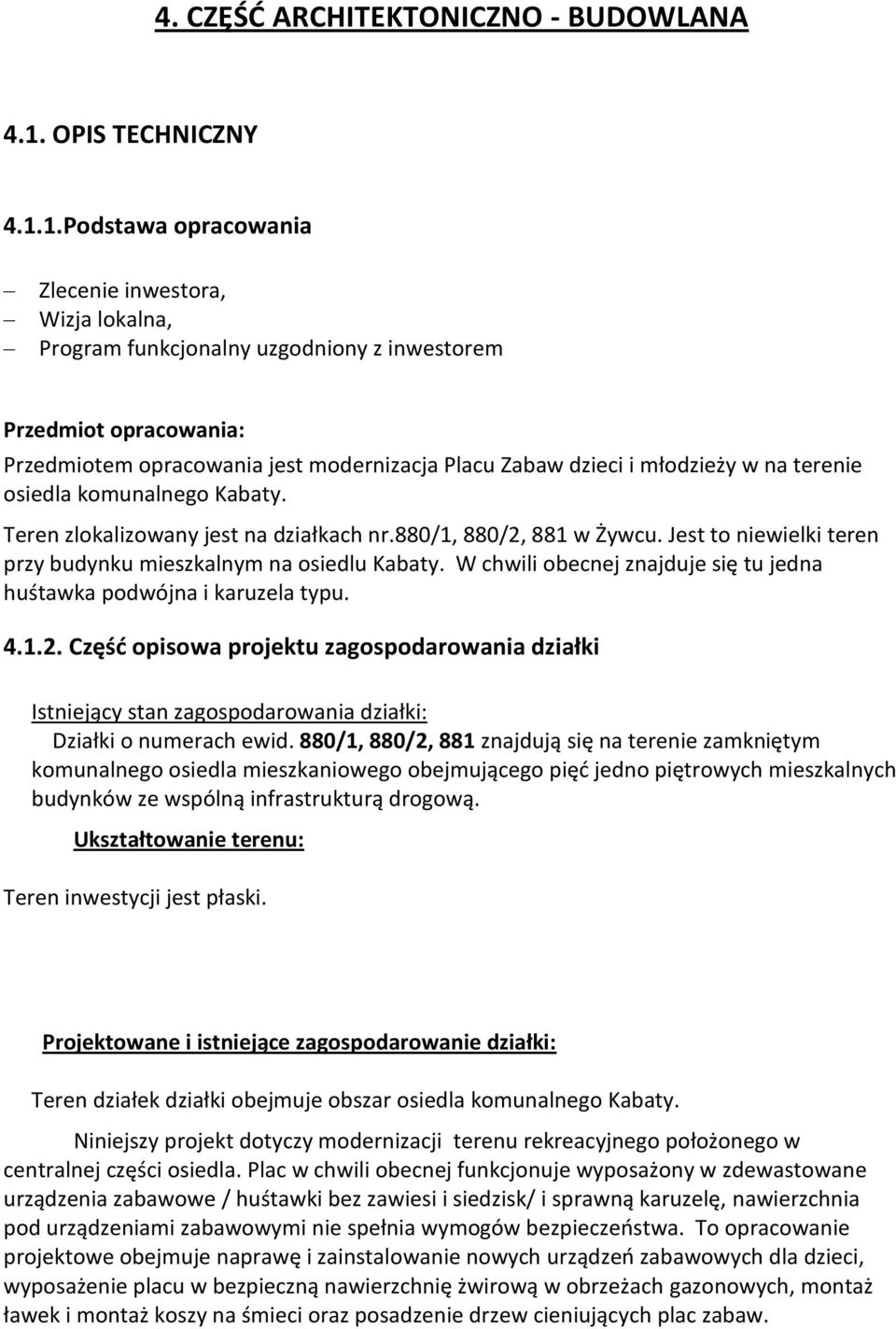 1.Podstawa opracowania Zlecenie inwestora, Wizja lokalna, Program funkcjonalny uzgodniony z inwestorem Przedmiot opracowania: Przedmiotem opracowania jest modernizacja Placu Zabaw dzieci i młodzieży