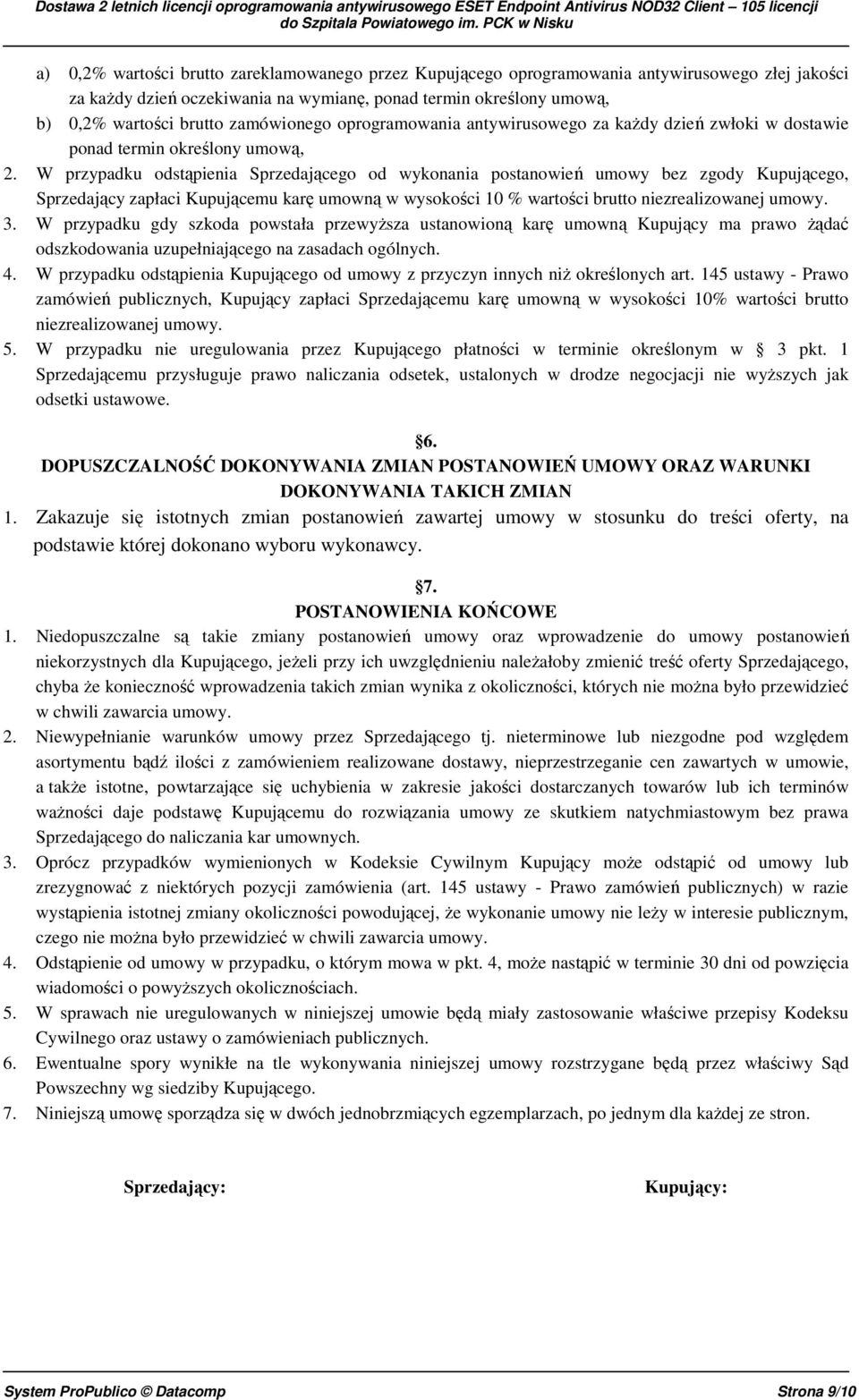 W przypadku odstąpienia Sprzedającego od wykonania postanowień umowy bez zgody Kupującego, Sprzedający zapłaci Kupującemu karę umowną w wysokości 10 % wartości brutto niezrealizowanej umowy. 3.