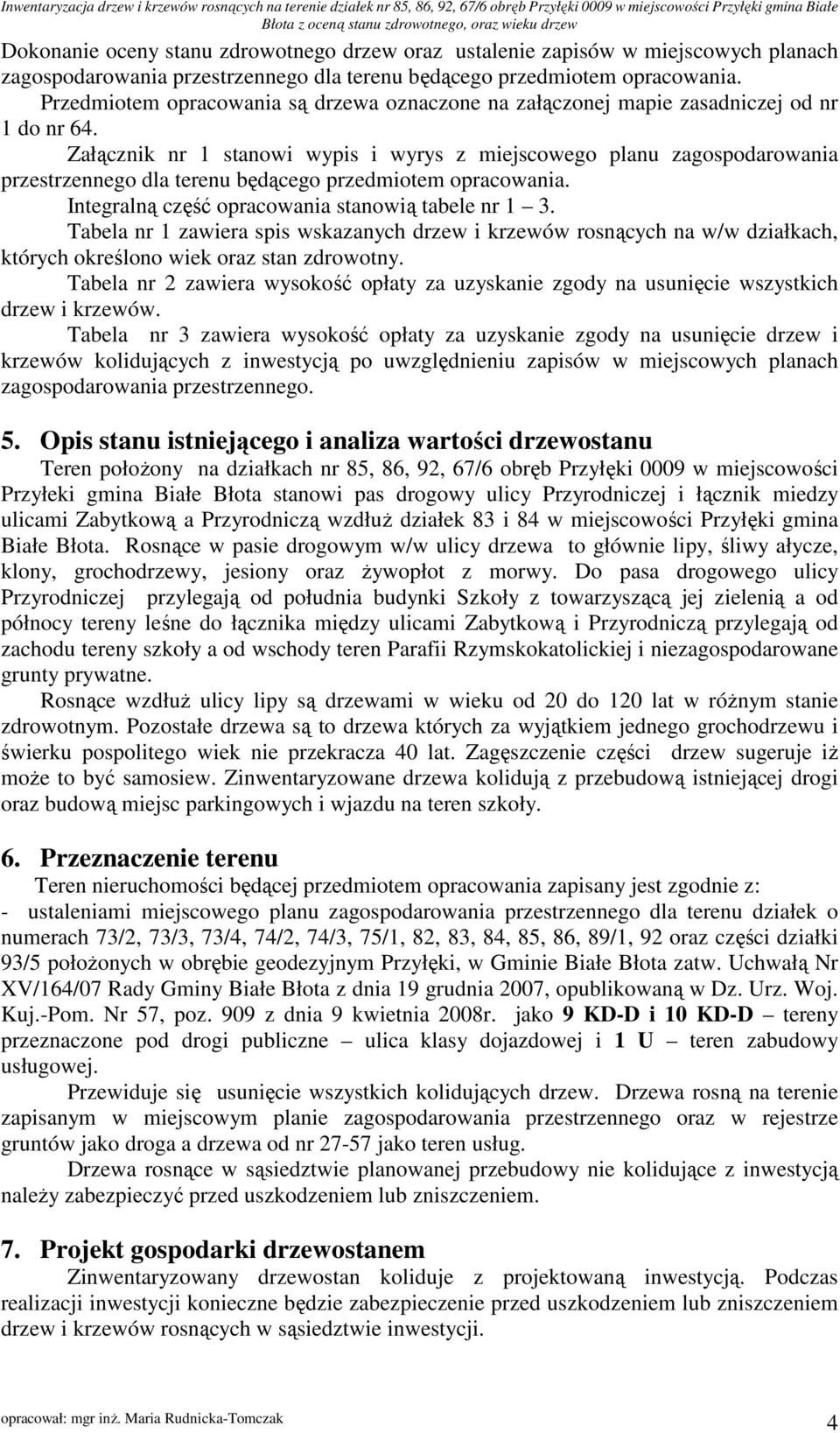 Załącznik nr 1 stanowi wypis i wyrys z miejscowego planu zagospodarowania przestrzennego dla terenu będącego przedmiotem opracowania. Integralną część opracowania stanowią tabele nr 1 3.