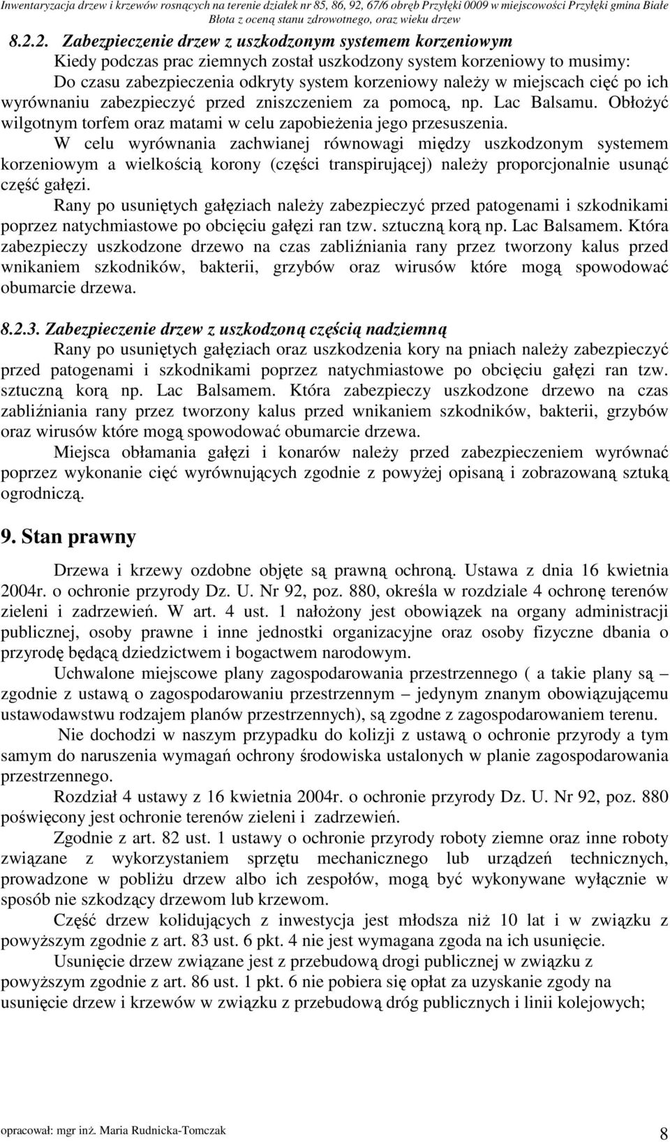 W celu wyrównania zachwianej równowagi między uszkodzonym systemem korzeniowym a wielkością korony (części transpirującej) należy proporcjonalnie usunąć część gałęzi.