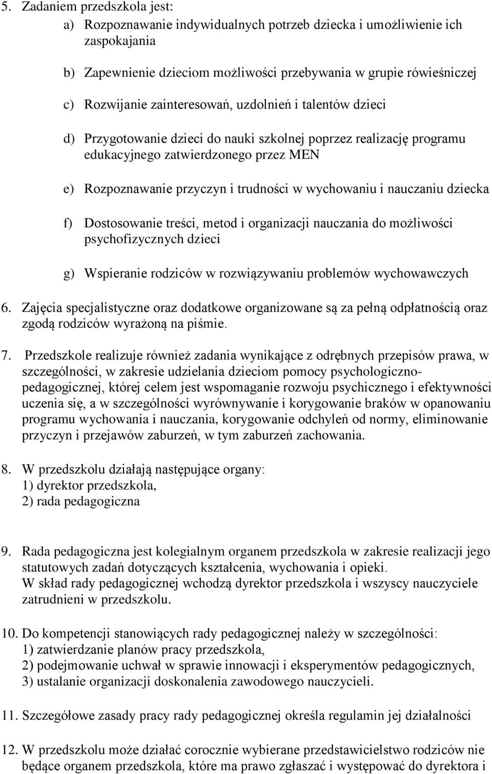 wychowaniu i nauczaniu dziecka f) Dostosowanie treści, metod i organizacji nauczania do możliwości psychofizycznych dzieci g) Wspieranie rodziców w rozwiązywaniu problemów wychowawczych 6.