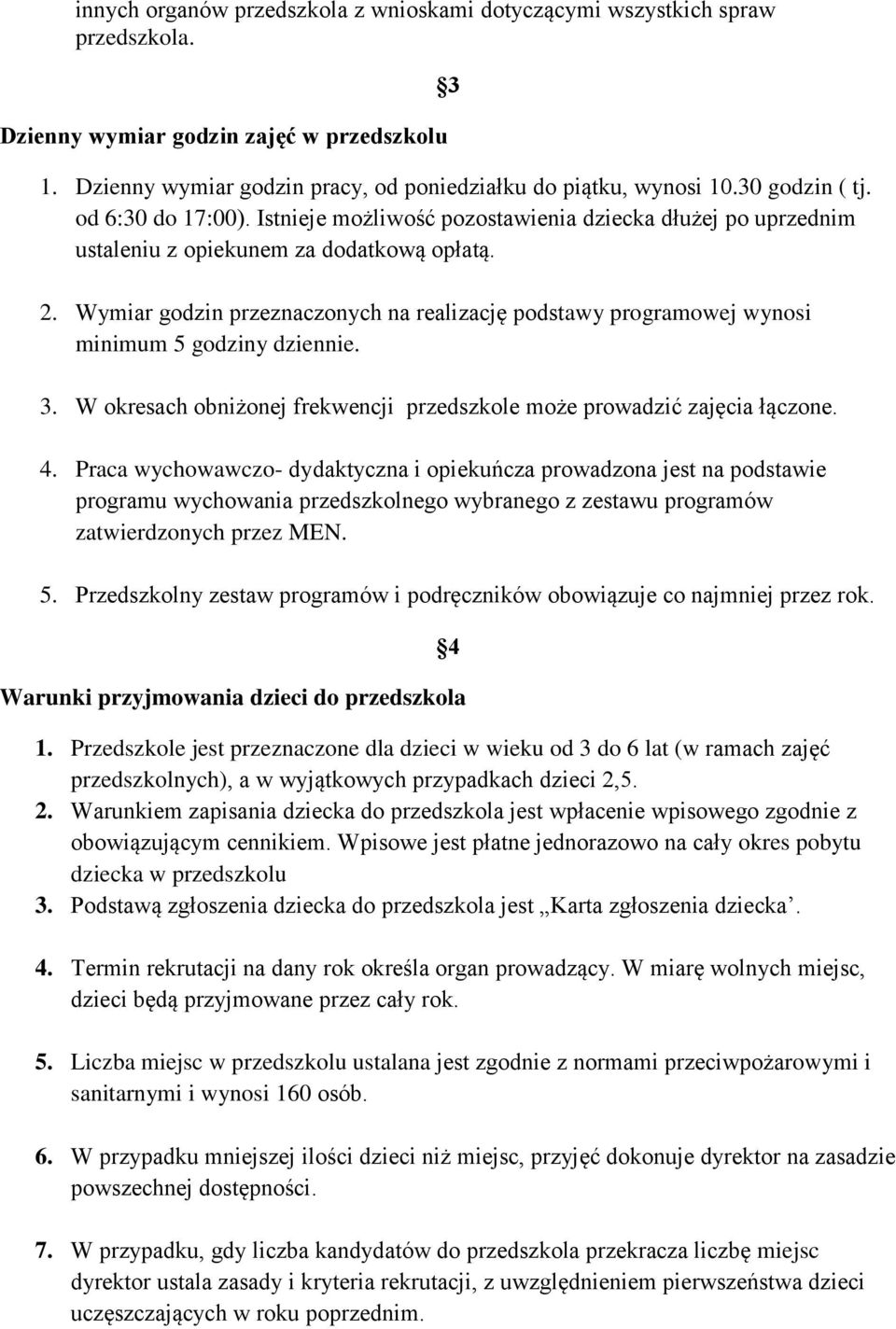 Wymiar godzin przeznaczonych na realizację podstawy programowej wynosi minimum 5 godziny dziennie. 3. W okresach obniżonej frekwencji przedszkole może prowadzić zajęcia łączone. 4.