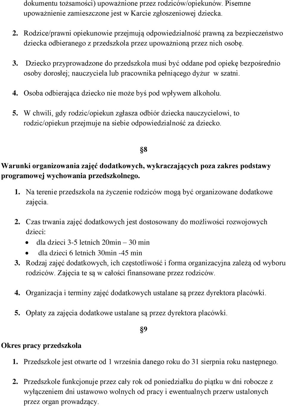 Dziecko przyprowadzone do przedszkola musi być oddane pod opiekę bezpośrednio osoby dorosłej; nauczyciela lub pracownika pełniącego dyżur w szatni. 4.