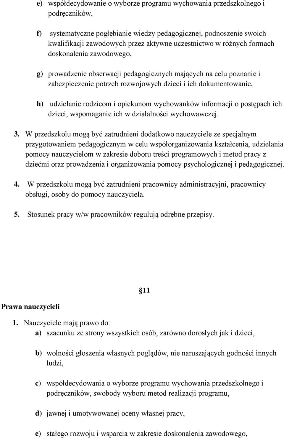 udzielanie rodzicom i opiekunom wychowanków informacji o postępach ich dzieci, wspomaganie ich w działalności wychowawczej. 3.