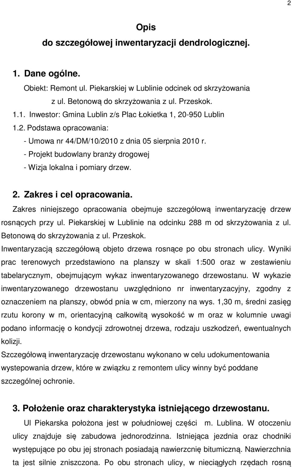 Zakres niniejszego opracowania obejmuje szczegółową inwentaryzację drzew rosnących przy ul. Piekarskiej w Lublinie na odcinku 288 m od skrzyżowania z ul. Betonową do skrzyżowania z ul. Przeskok.