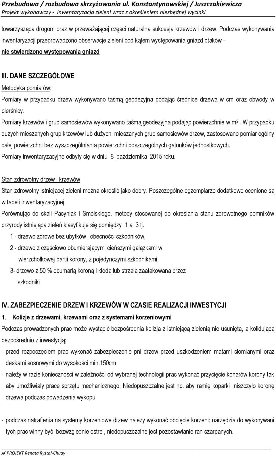 drzew. Podczas wykonywania inwentaryzacji przeprowadzono obserwacje zieleni pod kątem występowania gniazd ptaków nie stwierdzono występowania gniazd III.
