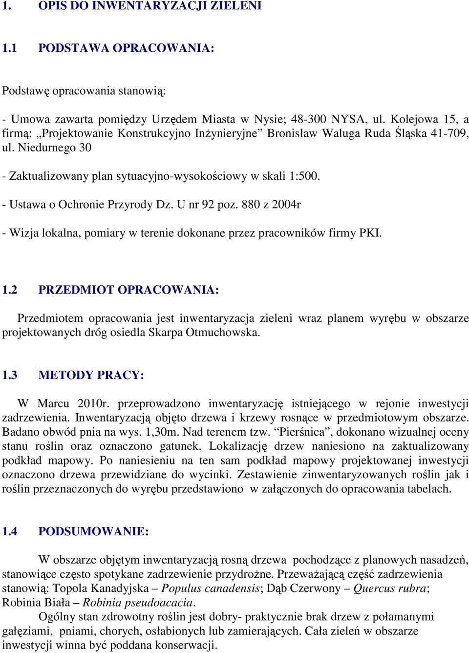 - Ustawa o Ochronie Przyrody Dz. U nr 92 poz. 880 z 2004r - Wizja lokalna, pomiary w terenie dokonane przez pracowników firmy PKI. 1.