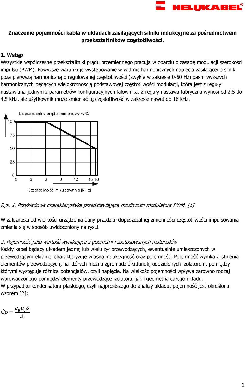 PowyŜsze warunkuje występowanie w widmie harmonicznych napięcia zasilającego silnik poza pierwszą harmoniczną o regulowanej częstotliwości (zwykle w zakresie 0-60 Hz) pasm wyŝszych harmonicznych