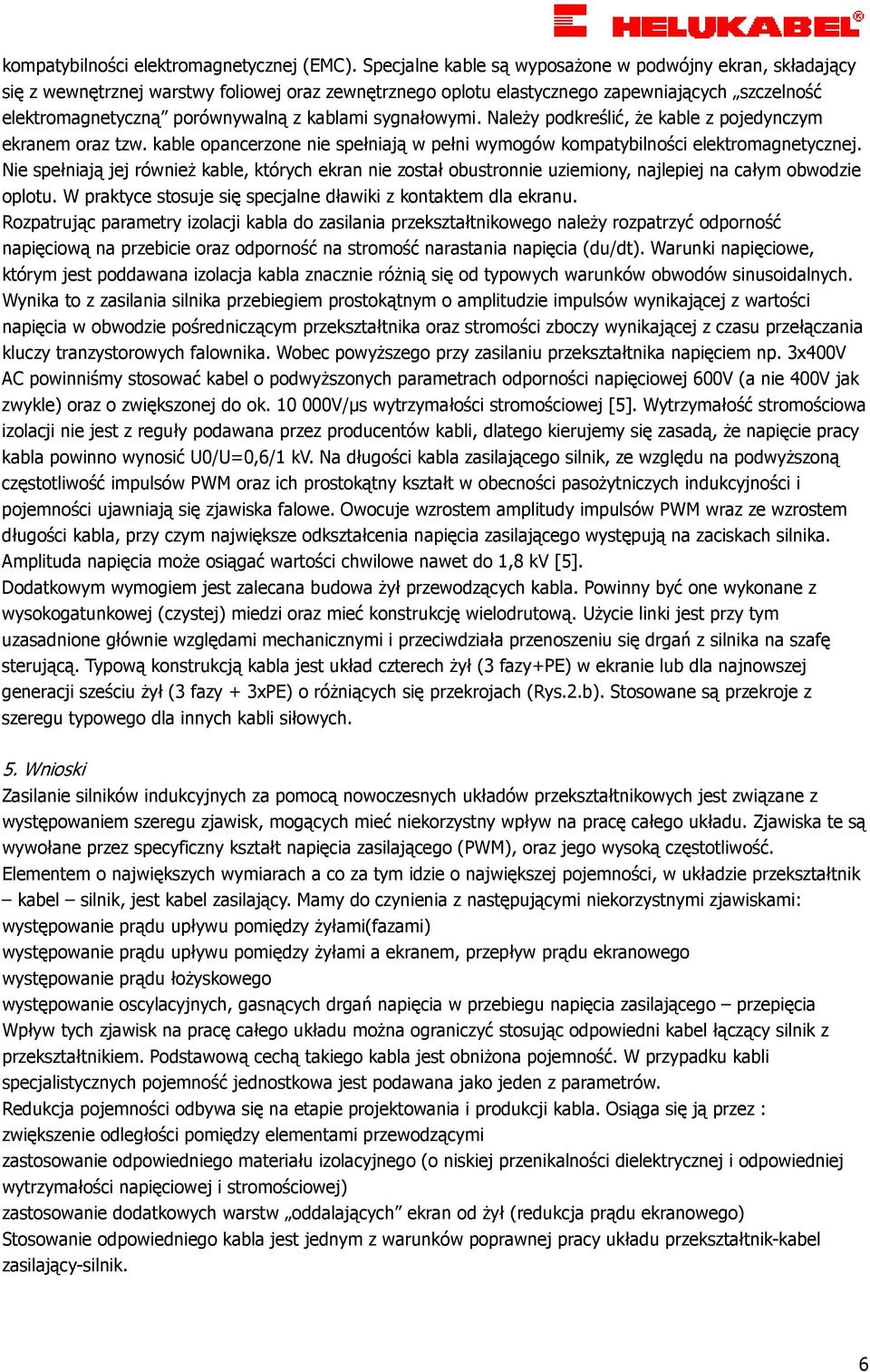 sygnałowymi. NaleŜy podkreślić, Ŝe kable z pojedynczym ekranem oraz tzw. kable opancerzone nie spełniają w pełni wymogów kompatybilności elektromagnetycznej.
