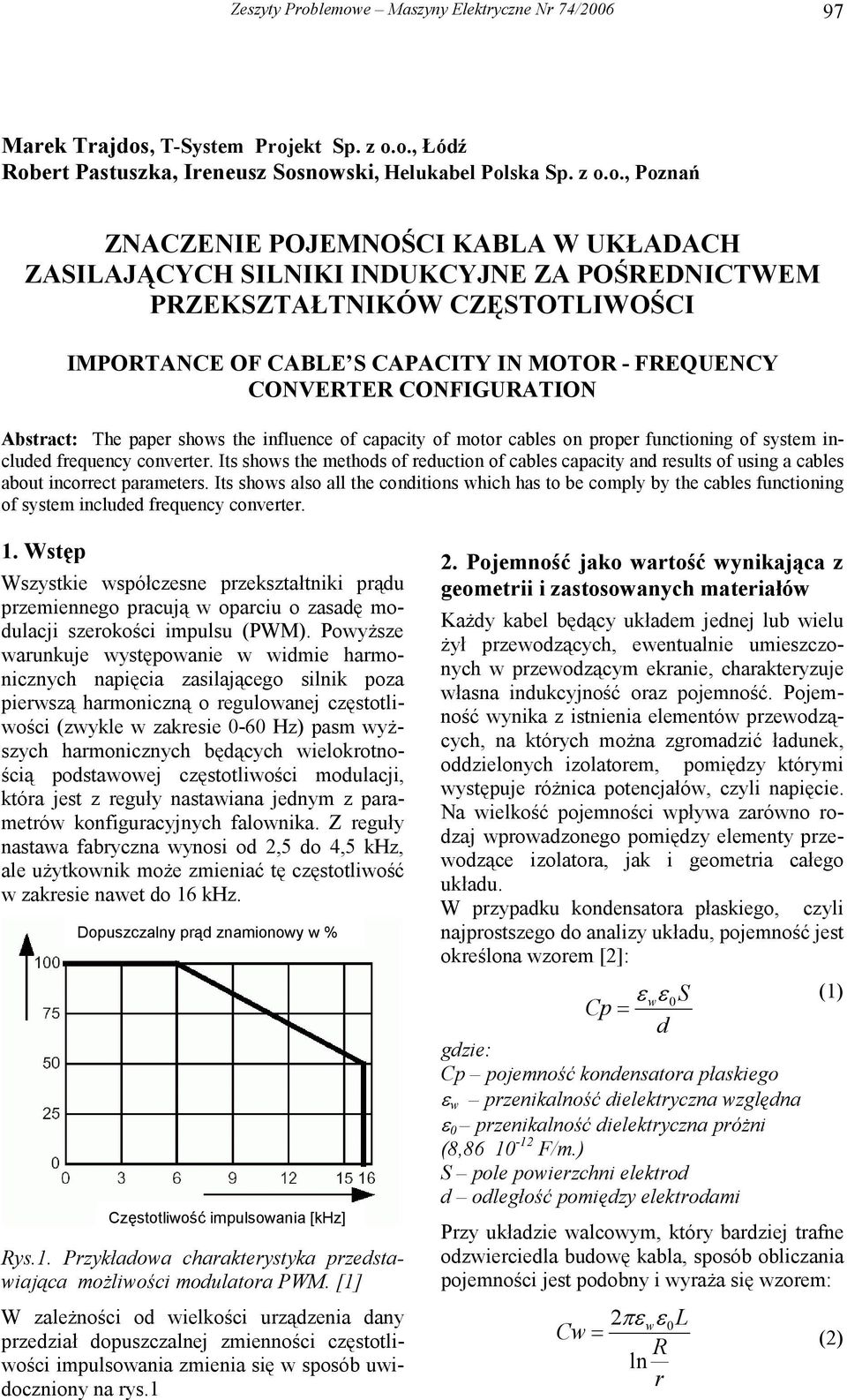 UKŁADACH ZASILAJĄCYCH SILNIKI INDUKCYJNE ZA POŚREDNICTWEM PRZEKSZTAŁTNIKÓW CZĘSTOTLIWOŚCI IMPORTANCE OF CABLE S CAPACITY IN MOTOR - FREQUENCY CONVERTER CONFIGURATION Abstract: The paper shows the