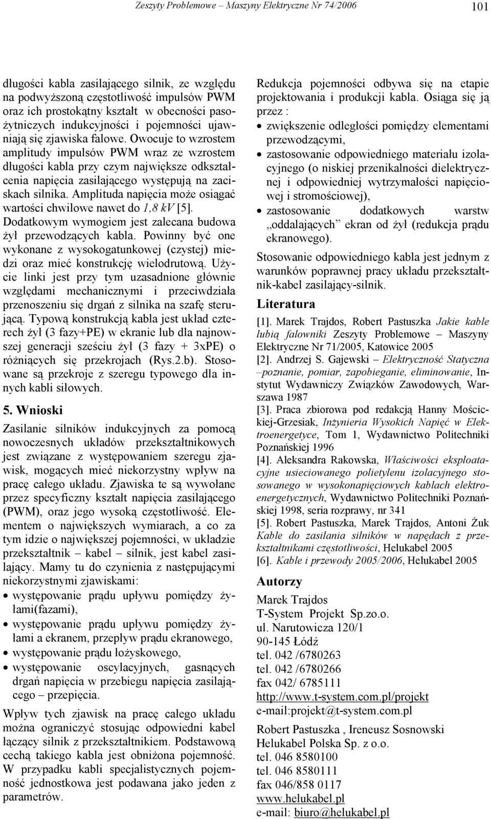 Owocuje to wzrostem amplitudy impulsów PWM wraz ze wzrostem długości kabla przy czym największe odkształcenia napięcia zasilającego występują na zaciskach silnika.