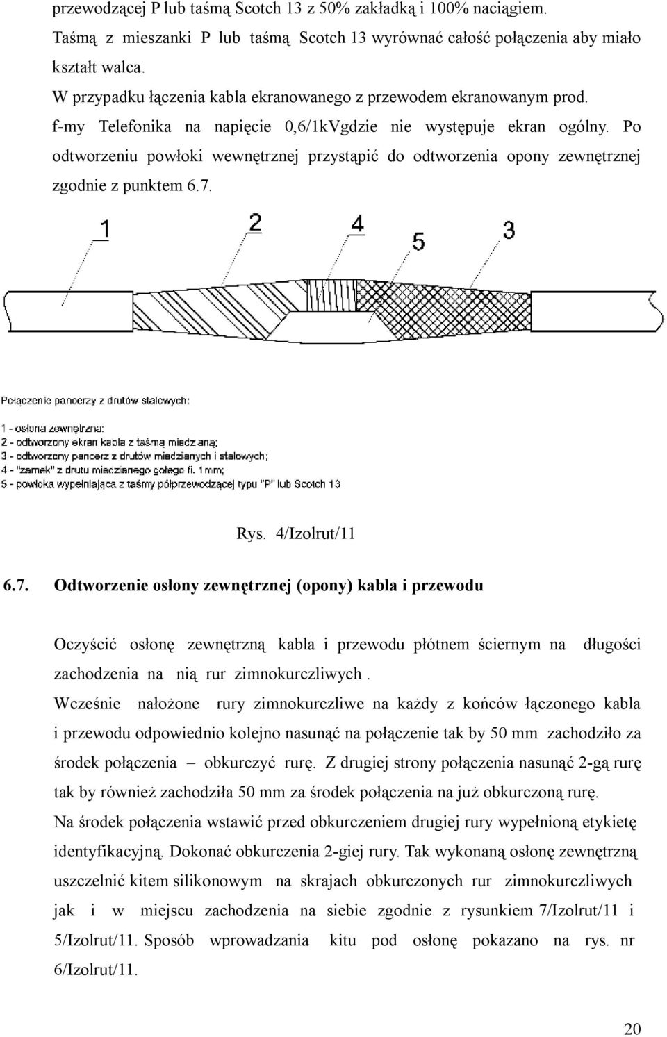 Po odtworzeniu powłoki wewnętrznej przystąpić do odtworzenia opony zewnętrznej zgodnie z punktem 6.7.