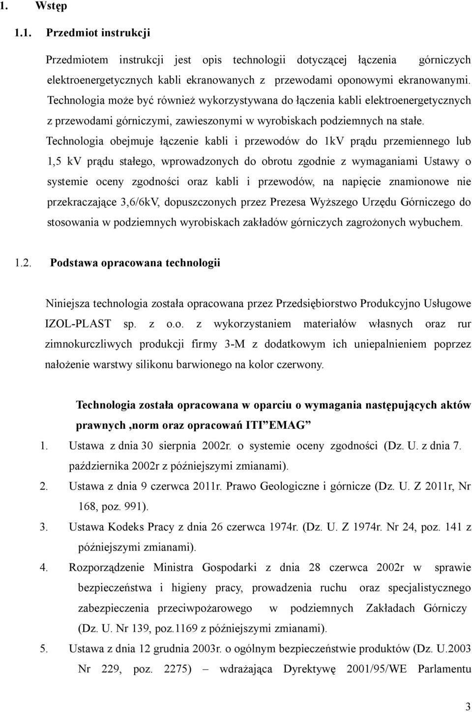 Technologia obejmuje łączenie kabli i przewodów do 1kV prądu przemiennego lub 1,5 kv prądu stałego, wprowadzonych do obrotu zgodnie z wymaganiami Ustawy o systemie oceny zgodności oraz kabli i