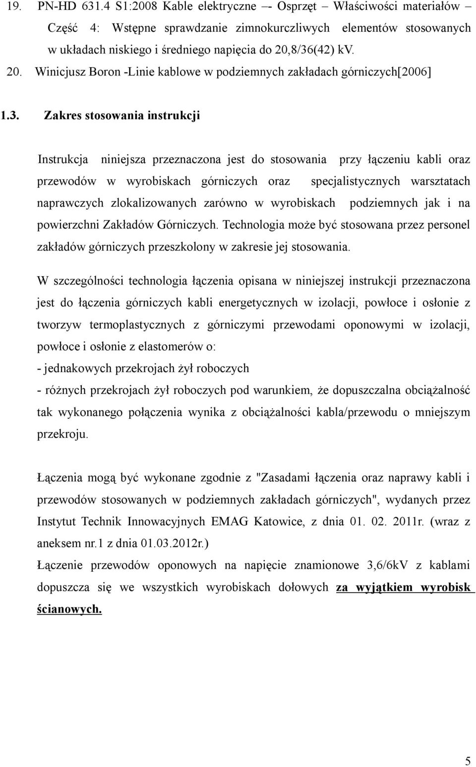 8/36(42) kv. 20. Winicjusz Boron -Linie kablowe w podziemnych zakładach górniczych[2006] 1.3. Zakres stosowania instrukcji Instrukcja niniejsza przeznaczona jest do stosowania przy łączeniu kabli