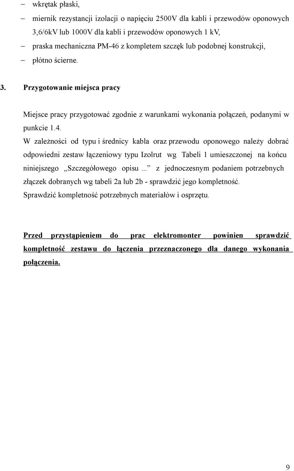 W zależności od typu i średnicy kabla oraz przewodu oponowego należy dobrać odpowiedni zestaw łączeniowy typu Izolrut wg Tabeli 1 umieszczonej na końcu niniejszego Szczegółowego opisu.