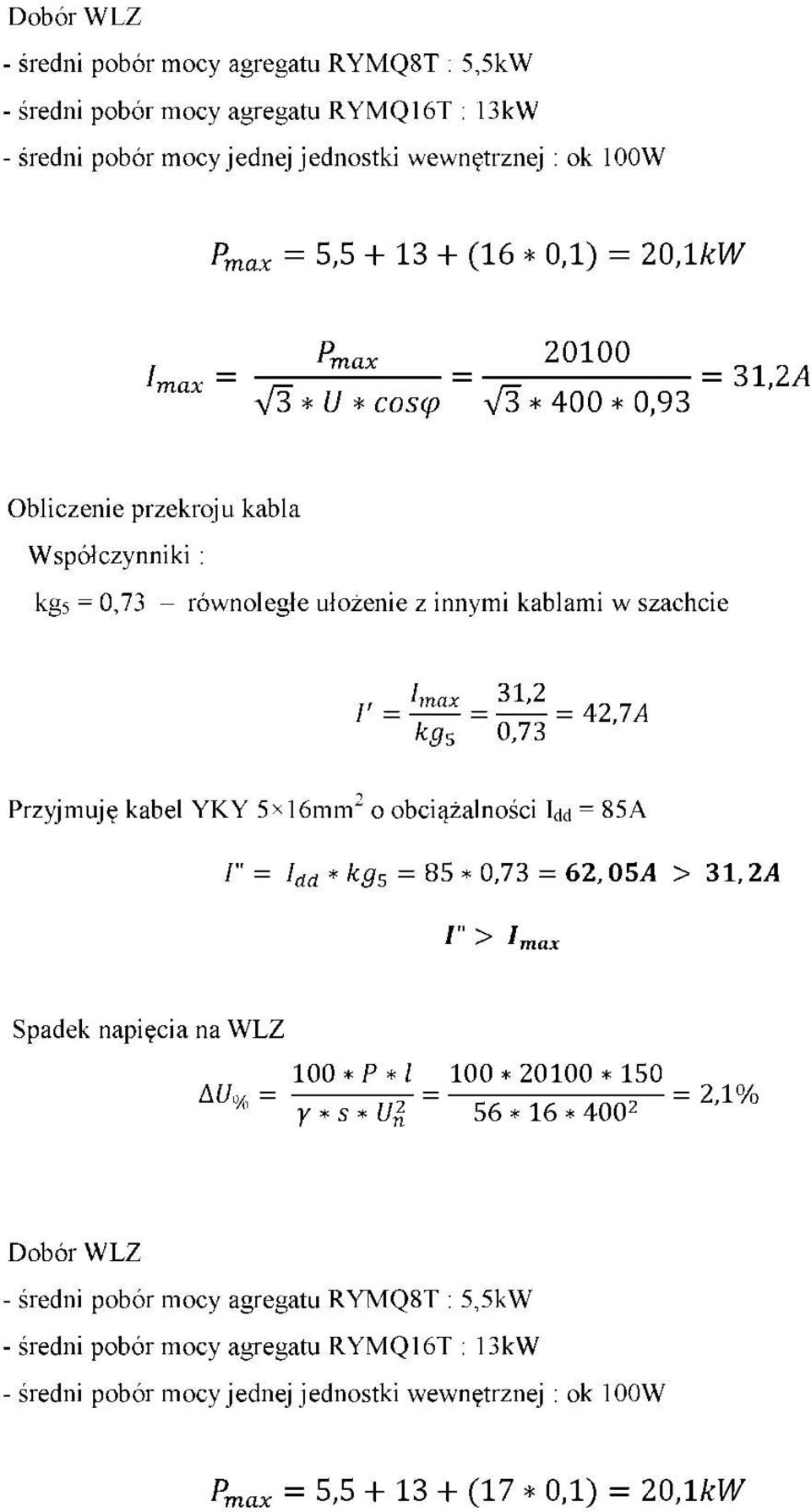 31,2 V = = ^7 = 42,7i4 kg 5 0,73 Przyjmuję kabel YKY 5><16mm o obciążalności Idd = 85A /" = Idd * ^95 = 85 * 0,73 = 62, 054 > 31,2A I ^ Imax Spadek napięcia na WLZ 100 *P*l 100 * 20100 * 150 AU% ~ y