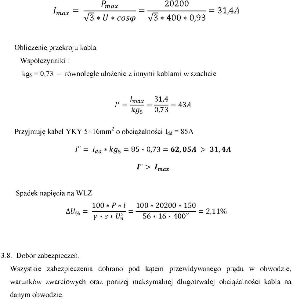 8S*0,73 = 62,0BA > 31,44 ^ ^ Imax Spadek napięcia na WLZ 100 *P*l 100 * 20200 * 150 AU% ~ Y * s * Un ~ 56 * 16 * 4002 ~~ 2,110/0 3.8. Dobór zabezpieczeń.