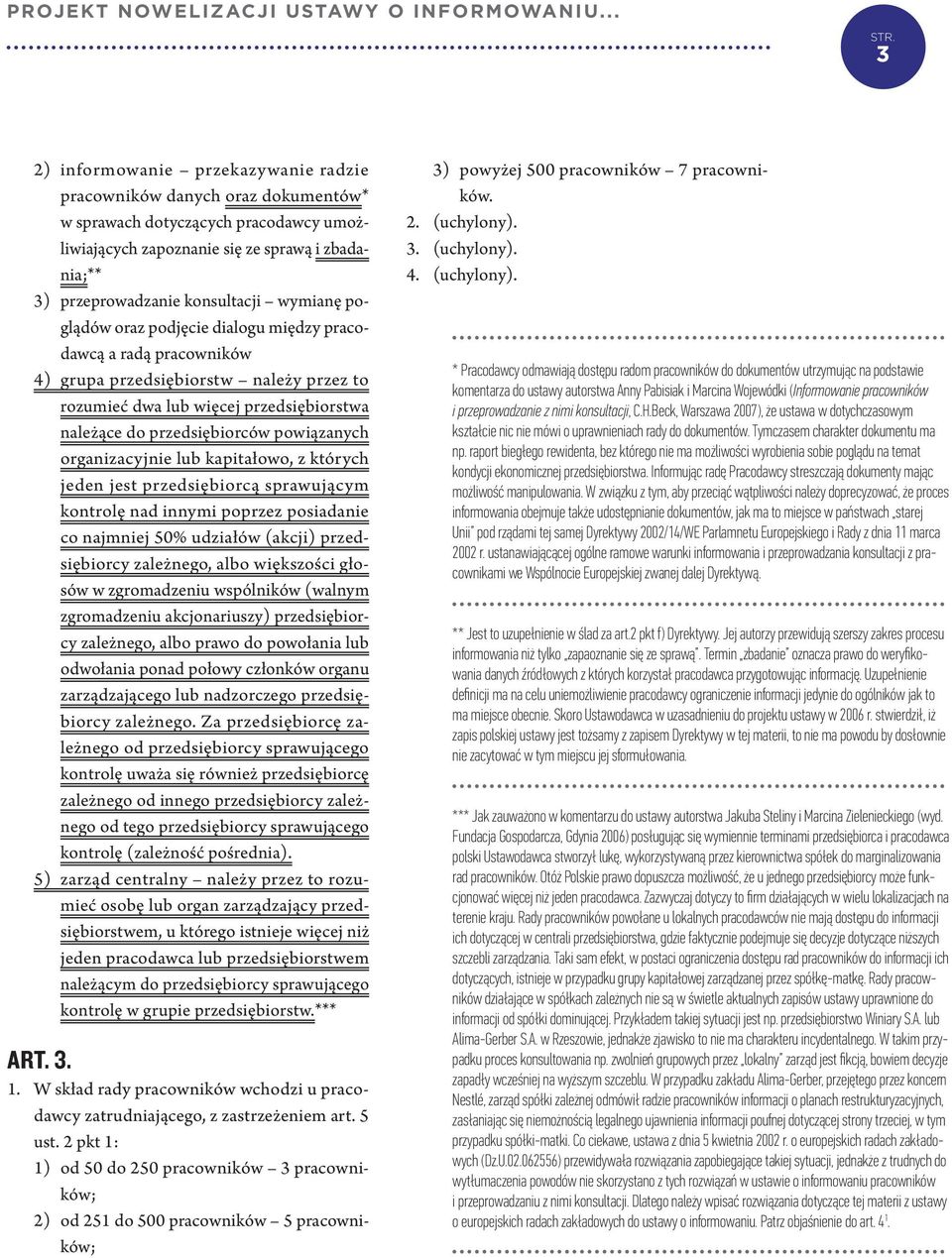 wymianę poglądów oraz podjęcie dialogu między pracodawcą a radą pracowników 4) grupa przedsiębiorstw należy przez to rozumieć dwa lub więcej przedsiębiorstwa należące do przedsiębiorców powiązanych