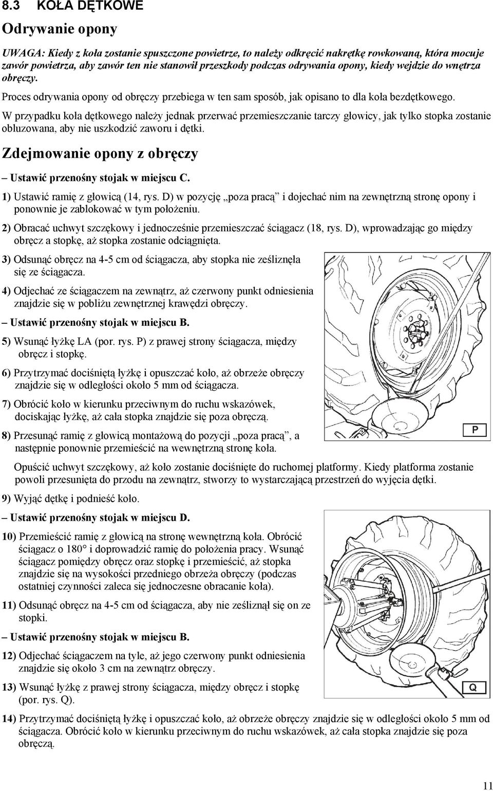 W przypadku koła dętkowego należy jednak przerwać przemieszczanie tarczy głowicy, jak tylko stopka zostanie obluzowana, aby nie uszkodzić zaworu i dętki.
