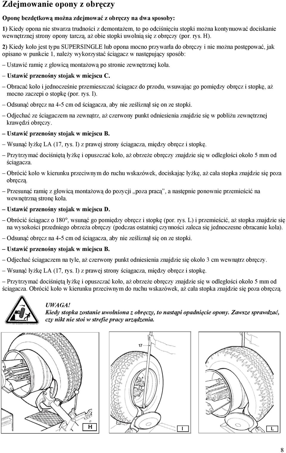 2) Kiedy koło jest typu SUPERSINGLE lub opona mocno przywarła do obręczy i nie można postępować, jak opisano w punkcie 1, należy wykorzystać ściągacz w następujący sposób: Ustawić ramię z głowicą