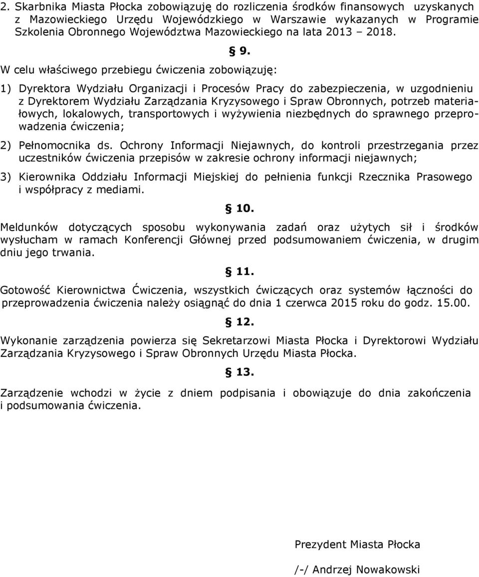 W celu właściwego przebiegu ćwiczenia zobowiązuję: 1) Dyrektora Wydziału Organizacji i Procesów Pracy do zabezpieczenia, w uzgodnieniu z Dyrektorem Wydziału Zarządzania Kryzysowego i Spraw Obronnych,