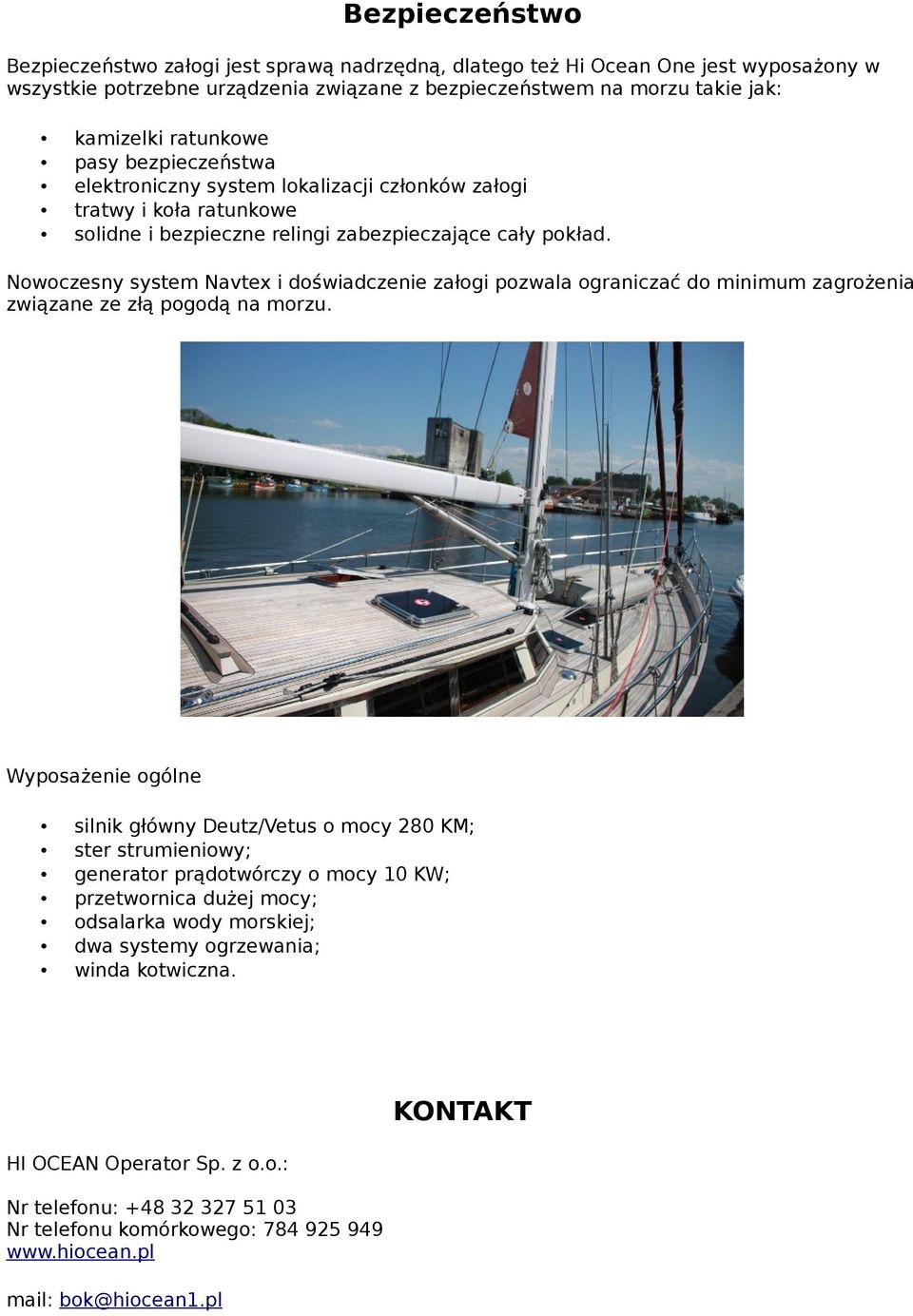 Nowoczesny system Navtex i doświadczenie załogi pozwala ograniczać do minimum zagrożenia związane ze złą pogodą na morzu.