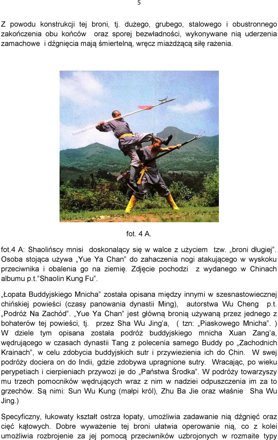 4 A. fot.4 A: Shaolińscy mnisi doskonalący się w walce z użyciem tzw. broni długiej. Osoba stojąca używa Yue Ya Chan do zahaczenia nogi atakującego w wyskoku przeciwnika i obalenia go na ziemię.