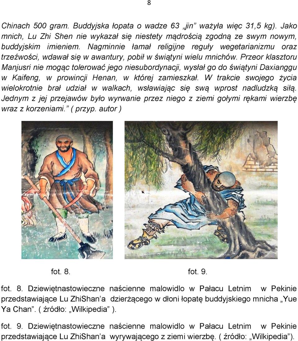 Przeor klasztoru Manjusri nie mogąc tolerować jego niesubordynacji, wysłał go do świątyni Daxianggu w Kaifeng, w prowincji Henan, w której zamieszkał.