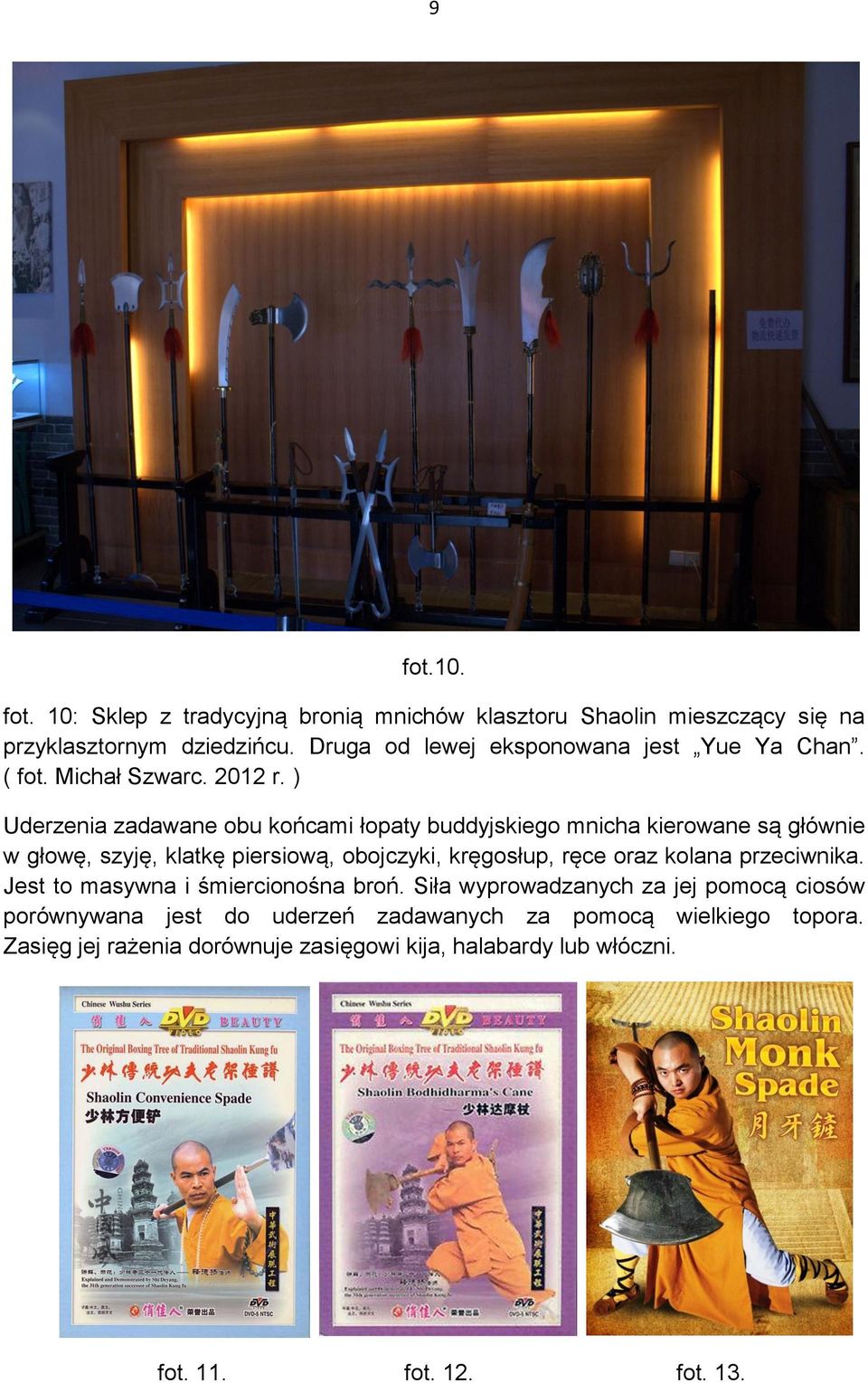 ) Uderzenia zadawane obu końcami łopaty buddyjskiego mnicha kierowane są głównie w głowę, szyję, klatkę piersiową, obojczyki, kręgosłup, ręce oraz