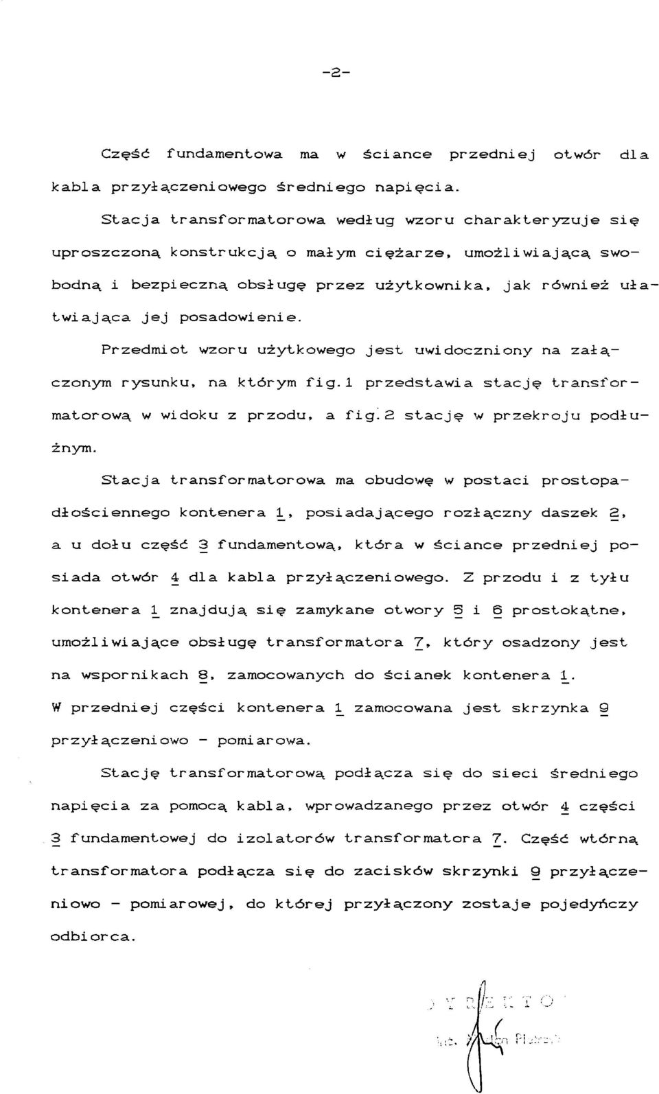 posadowienie. Przedmiot wzoru użytkowego jest uwidoczniony na załą czonym rysunku, na którym fig.1 przedstawia stację transfor matorową w widoku z przodu, a fig.2 stację w przekroju podłu żnym.