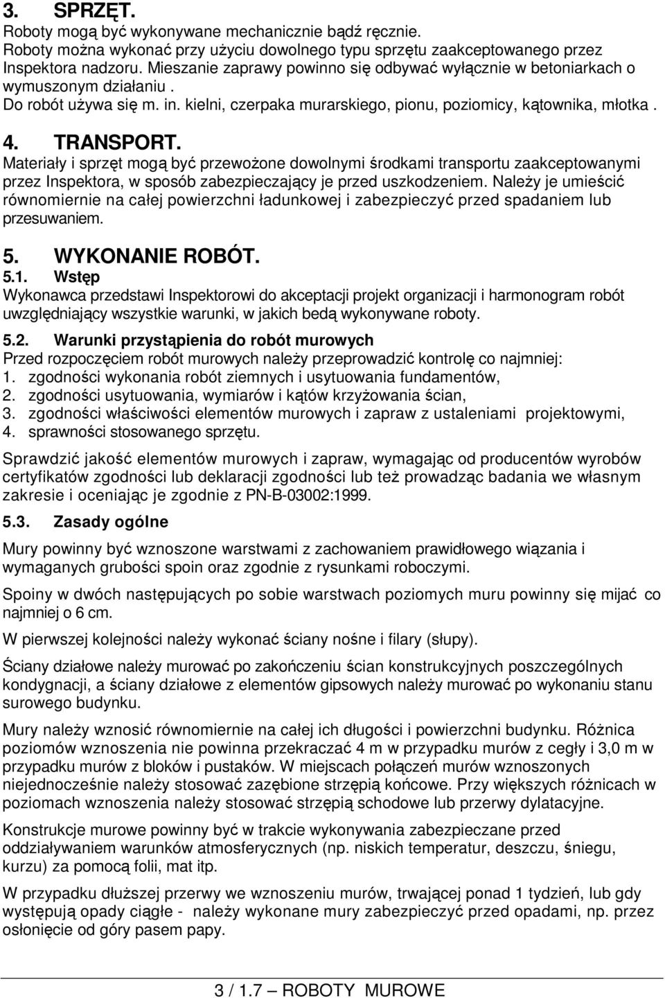 Materiały i sprzęt mogą być przewoŝone dowolnymi środkami transportu zaakceptowanymi przez Inspektora, w sposób zabezpieczający je przed uszkodzeniem.