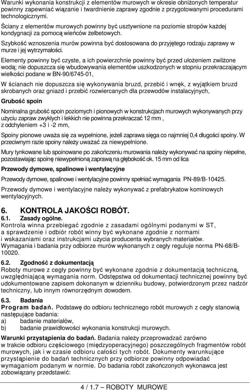 Szybkość wznoszenia murów powinna być dostosowana do przyjętego rodzaju zaprawy w murze i jej wytrzymałości.