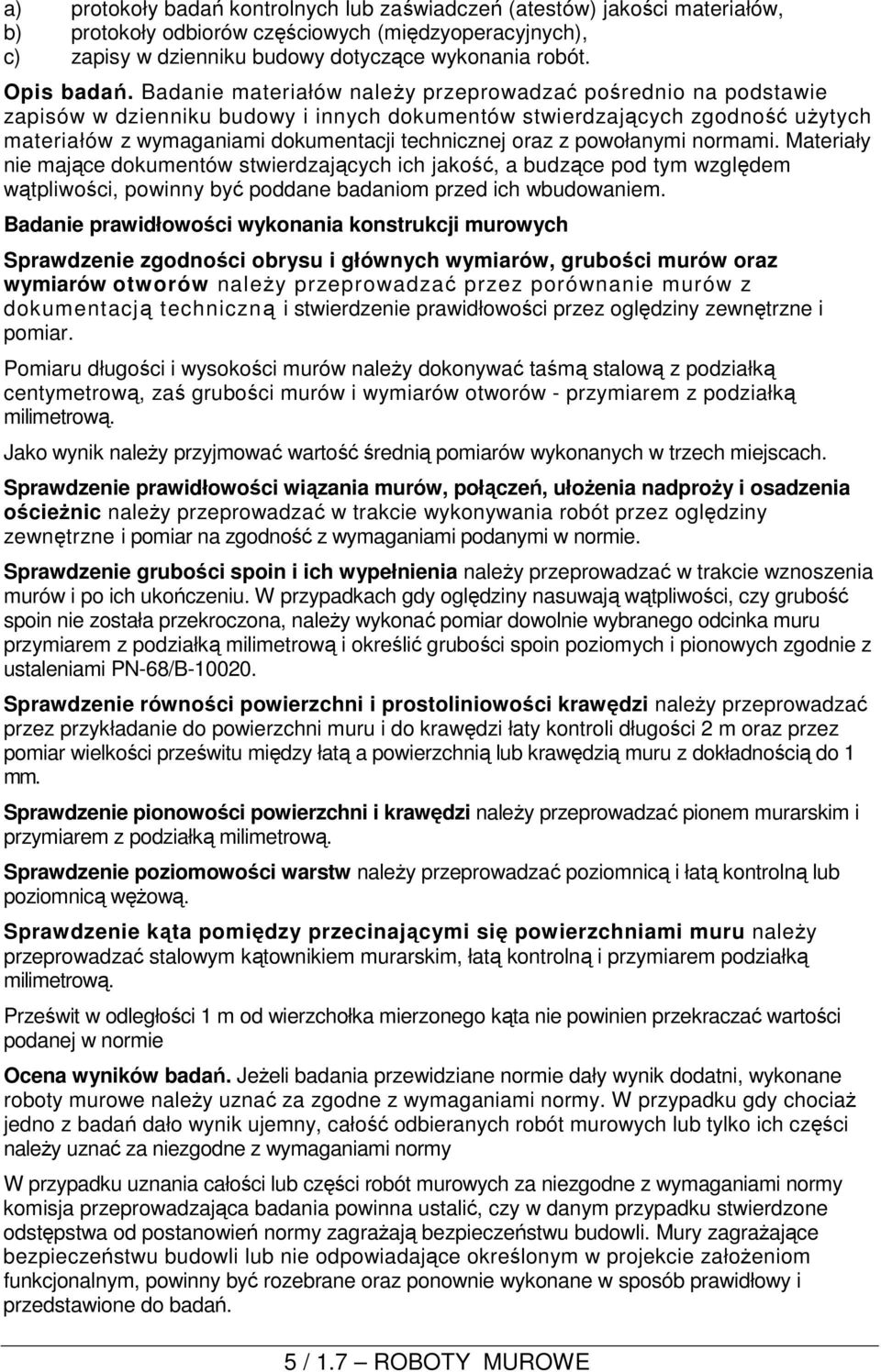 powołanymi normami. Materiały nie mające dokumentów stwierdzających ich jakość, a budzące pod tym względem wątpliwości, powinny być poddane badaniom przed ich wbudowaniem.