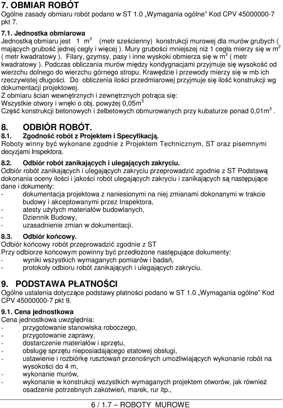 Mury grubości mniejszej niŝ 1 cegła mierzy się w m 2 ( metr kwadratowy ). Filary, gzymsy, pasy i inne wyskoki obmierza się w m 2 ( metr kwadratowy ).