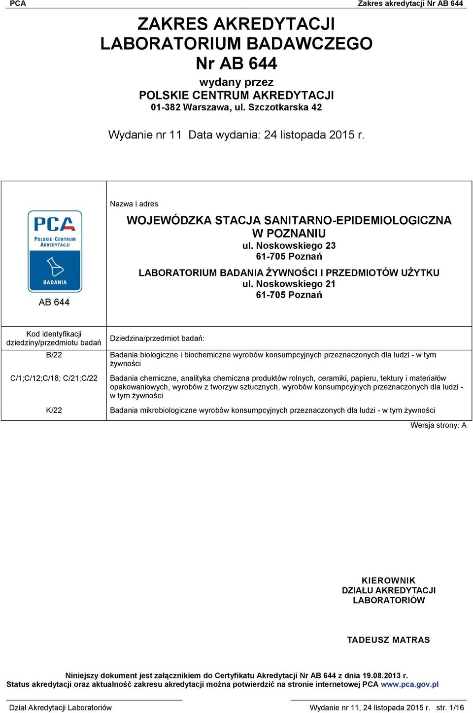 Noskowskiego 21 61-705 Poznań Kod identyfikacji dziedziny/przedmiotu badań Dziedzina/przedmiot badań: B/22 Badania biologiczne i biochemiczne wyrobów konsumpcyjnych przeznaczonych dla ludzi - w tym